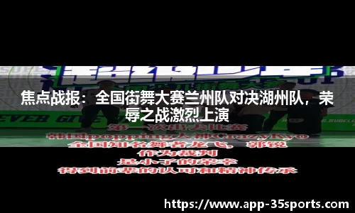 焦点战报：全国街舞大赛兰州队对决湖州队，荣辱之战激烈上演